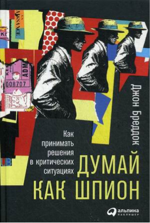 Думай как шпион Как принимать решения в критических ситуациях | Бреддок - Саморазвитие - Альпина - 9785961467628