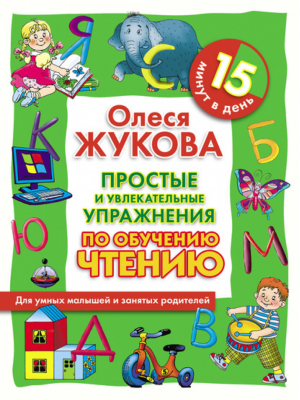 Простые и увлекательные упражнения по обучению чтению 15 минут в день | Жукова - Для умных малышей и занятых родителей - Астрель - 9785271314575