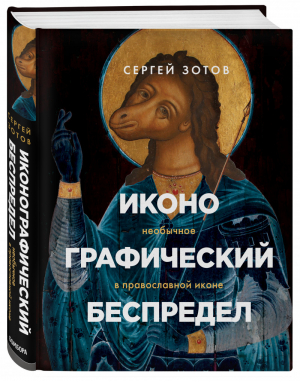 Иконографический беспредел Необычное в православной иконе | Зотов - Книги Сергея Зотова - Эксмо - 9785041086213