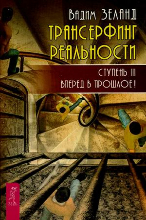 Трансерфинг реальности Ступень III Вперед в прошлое! | Зеланд - Трансерфинг реальности - Весь - 9785957327851