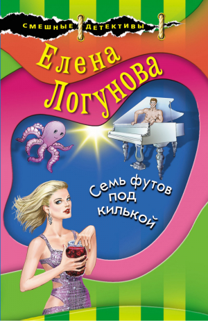 Семь футов под килькой | Логунова Елена Ивановна - Смешные детективы Д. Калининой и Н. Александровой (обложка) - Эксмо - 9785041572648