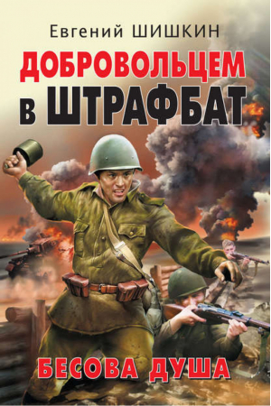 Добровольцем в штрафбат | Шишкин - Штрафбат. Они сражались за Родину! - Эксмо - 9785699344062