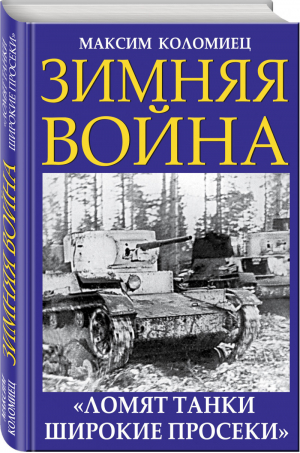 Зимняя война «Ломят танки широкие просеки» | Коломиец - Главные книги о войне - Эксмо - 9785699989201