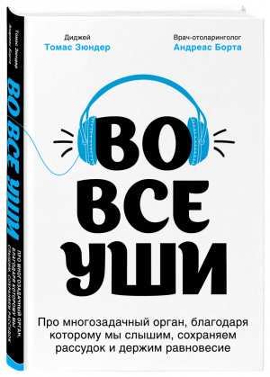 Во все уши. Про многозадачный орган, благодаря которому мы слышим, сохраняем рассудок и держим равновесие | Зюндер Томас Борта Андреас - Нон-фикшн головного мозга. О том, что мы такое и как теперь с этим жить - Бомбора (Эксмо) - 9785041132255