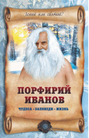 Порфирий Иванов Чудеса, заповеди, жизнь | Славгородская - Пророки и ясновидящие - Эксмо - 9785699638666