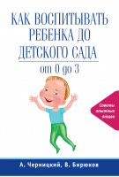 Как воспитывать ребенка до детского сада | Черницкий - Воспитание: краткий курс - Эксмо - 9785699597932