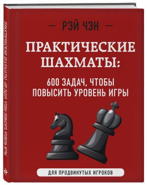 Практические шахматы. 600 задач, чтобы повысить уровень игры | Чэн Рэй - Шахматный клуб - Эксмо - 9785041694630
