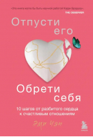 Отпусти его, обрети себя. 10 шагов от разбитого сердца к счастливым отношениям | Чан Эми - Навстречу любви. Секреты успешных свиданий - Бомбора - 9785041191689