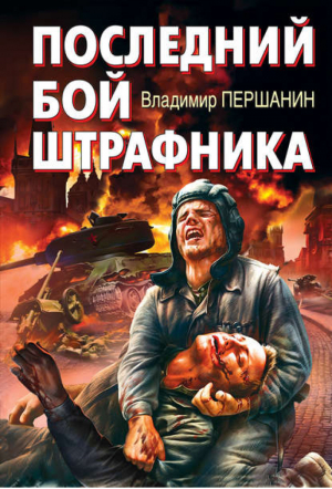 Последний бой штрафника | Першанин - Война. Штрафбат. Они сражались за Родину - Эксмо - 9785699490837