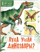 Куда ушли динозавры? | Акимушкин - Моя первая книга обо всём на свете - АСТ - 9785171155087