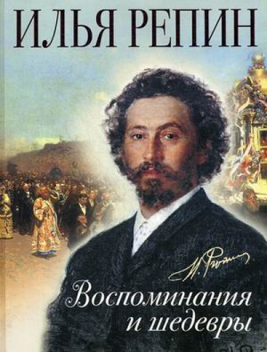 Илья Репин Воспоминания и шедевры | Репин - Сокровища живописи - Олма Медиа Групп - 9785373074469