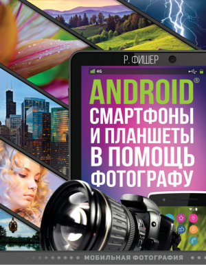 Android смартфоны и планшеты в помощь фотографу | Фишер - Мастерство фотографии - АСТ - 9785170928972