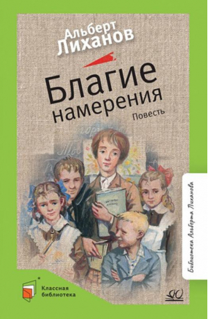 Благие намерения | Лиханов Альберт Анатольевич - Классная библиотека - Детская и юношеская книга - 9785907545878