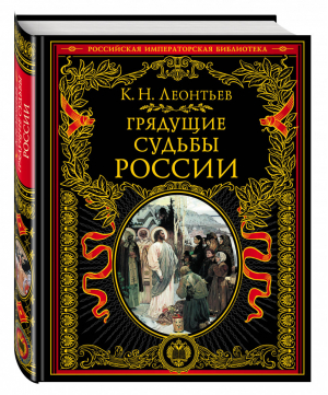 Грядущие судьбы России | Леонтьев - Российская императорская библиотека - Эксмо - 9785699947836