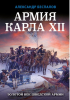 Армия Карла XII. Золотой век шведской армии | Беспалов Александр Викторович - Лучшие воины в истории - Яуза - 9785995510536