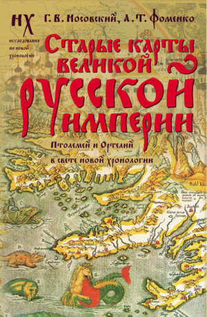 Старые карты Великой Русской Империи Птолемей и Ортелий в свете новой хронологии | Носовский Фоменко - Новая хронология - АСТ - 9785170625031