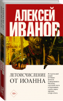 Летоисчисление от Иоанна | Иванов - Проза Алексея Иванова - АСТ - 9785171144876