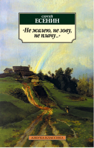 Не жалею, не зову, не плачу... | Есенин - Азбука-Классика - Азбука - 9785389032651