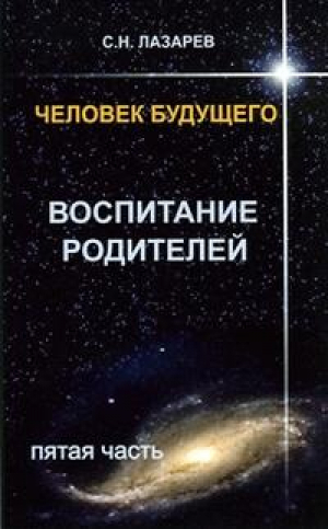 Человек будущего Воспитание родителей Пятая часть | Лазарев - Человек будущего - Диля - 9785900694221