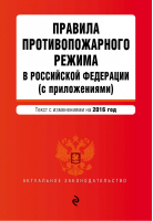 Правила противопожарного режима в РФ (с приложениями) Текст с изменениями на 2016 год - Актуальное законодательство - Эксмо - 9785699863624