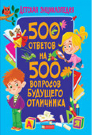 500 ответов на 500 вопросов будущего отличника Детская энциклопедия | Скиба - Детские энциклопедии - Владис - 9785956728888