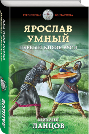 Ярослав Умный Первый князь Руси | Ланцов - Героическая фантастика - Эксмо - 9785041043841