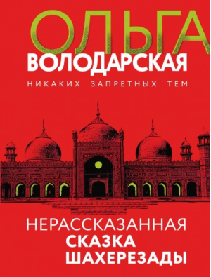 Нерасказанная сказка Шахерезады | Володарская Ольга Геннадьевна - Никаких запретных тем! Новое оформление - Эксмо - 9785041656898