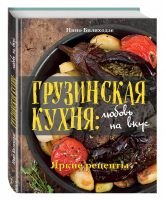 Грузинская кухня: любовь на вкус Яркие рецепты | Билиходзе - Весь мир на твоей кухне - Эксмо - 9785699914913