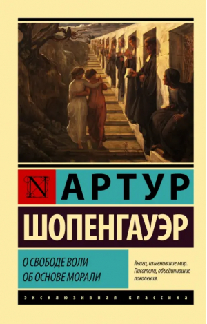 О свободе воли. Об основе морали | Шопенгауэр Артур - Эксклюзивная классика - АСТ - 9785171535858