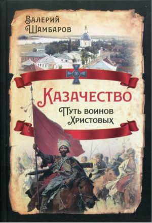 Казачество: путь воинов Христовых | Шамбаров - Родина - 9785001800866