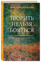 Творить нельзя бояться. Как перестать сомневаться и найти свой творческий путь | Бейлс Дэвид Орланд Тед - Подарочные издания. Искусство - Бомбора (Эксмо) - 9785041187323