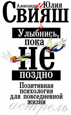 Улыбнись, пока не поздно Позитивная психология для повседневной жизни | Свияш -  - АСТ - 9785170508976