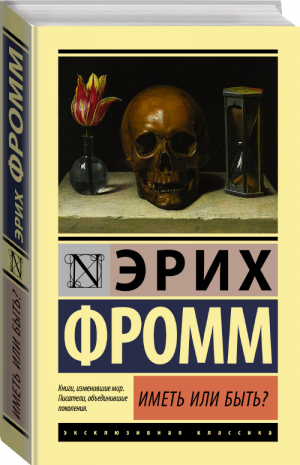 Иметь или быть? | Фромм - Эксклюзивная классика - АСТ - 9785171155438