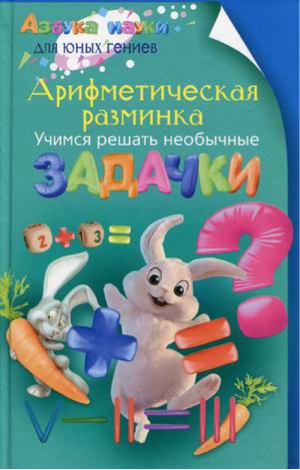 Арифметическая разминка Учимся решать необычные задачки | Аменицкий - Азбука науки для юных гениев - Центрполиграф - 9785952450318