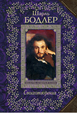 Шарль Бодлер Стихотворения | Бодлер - Всемирная библиотека поэзии - Эксмо - 9785699769759