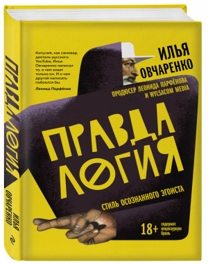 Правдалогия. Стиль осознанного эгоиста | Овчаренко Илья - Правила жизни продюсера - Эксмо - 9785041122577