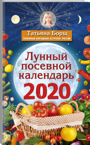 Лунный посевной календарь на 2020 год | Борщ - Календари 2020 - Времена (АСТ) - 9785171169213