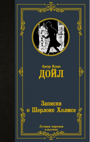 Записки о Шерлоке Холмсе | Дойл - Лучшая мировая классика - АСТ - 9785171475017