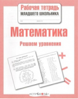 Математика Решаем уравнения | Знаменская - Рабочая тетрадь младшего школьника - Стрекоза - 9785995119197