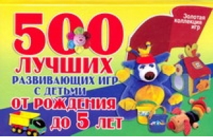 500 лучших развивающих игр с детьми от рождения до 5 лет | Павлычева - Золотая коллекция игр - Академия развития - 9785779713306