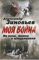 На коне, танке и штурмовике Записки воина-философа | Зиновьев - Моя война - Родина - 9785001800002