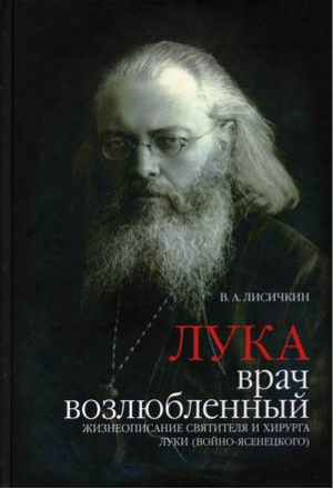 Лука, врач возлюбленный. Жизнеописание святителя и хирурга Луки (Войно-Ясенецкого) | Лисичкин Владимир Александрович - Издательский Совет РПЦ - 9785880173570