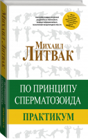 По принципу сперматозоида Практикум | Литвак - Принципы Литвака - АСТ - 9785171009656