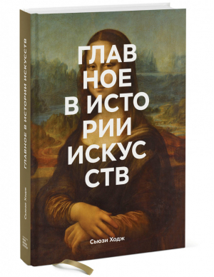 Главное в истории искусств Ключевые работы, темы, направления, техники | Ходж - Главное в истории... - Манн, Иванов и Фербер - 9785001693956