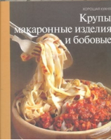 Крупы, макаронные изделия и бобовые | 
 - Хорошая кухня - КниговеК - 9785273007772