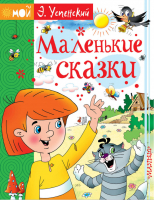 Эдуард Успенский Маленькие сказки | Успенский - Мой Успенский - АСТ - 9785171069230