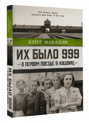 Их было 999. В первом поезде в Аушвиц | Макадэм Хэзер Дьюн - Проза истории - АСТ - 9785171459307