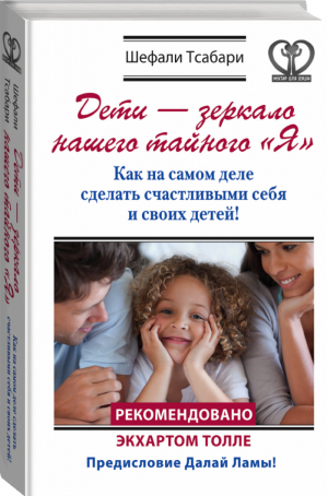 Дети - зеркало нашего тайного «Я» Как на самом деле сделать счастливыми себя и своих детей! | Тсабари - Нектар для души - АСТ - 9785170947836