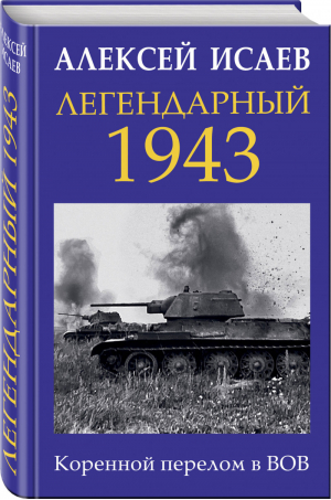 Легендарный 1943 Коренной перелом в ВОВ | Исаев - Главные книги о войне - Эксмо - 9785040949212