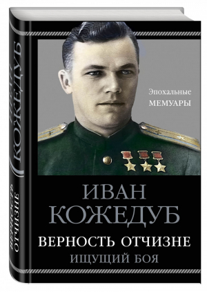 Верность Отчизне Ищущий боя | Кожедуб - Эпохальные мемуары - Яуза - 9785995509219